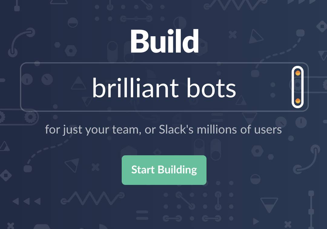 Build brilliant bots for just your team, or Slack's millions of users. Start Building.