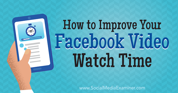 How to Improve Your Facebook Video Watch Time : Social Media Examiner  |  bit.ly/2lhu0YU