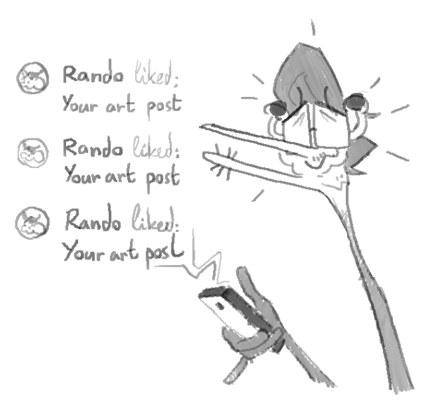 its a small joy but its always nice seeing some dude make their way thru your profile and like multiple art posts 