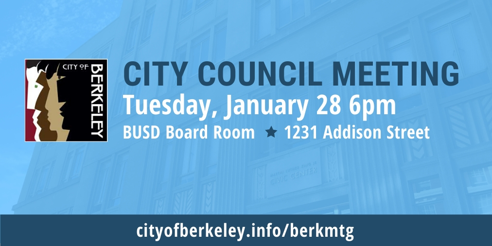 City Council meeting Tuesday, January 28 6pm. BUSD Board Room, 1231 Addison Street