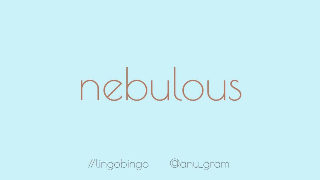 Today's word is 'Nebulous': cloudy, indistinct or not clearly defined #lingobingo