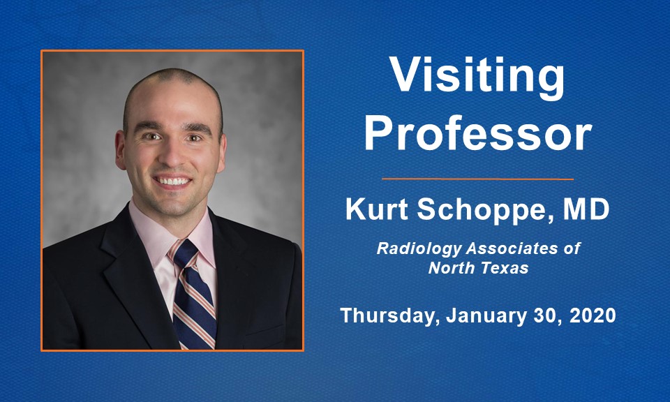 Doctor Kurt Schoppe, a Radiologist at Radiology Associates of North Texas, will be visiting professor on Thursday, January 30, 2020.