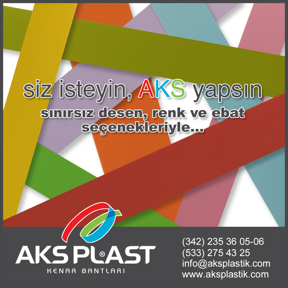 SİZ İSTEYİN, AKS YAPSIN.!
Web sitemiz: aksplastik.com

İrtibat telefonumuz: (0342) 235 36 05-06’ Nolu numaramızdan bizimle iletişim kurabilirsiniz...

#ofismobilyası #mobilya #pvckenarbandı #ahşapkapıbandı #büromobilyası #masakenarbandı #kapıkenarbandı #edgebanding