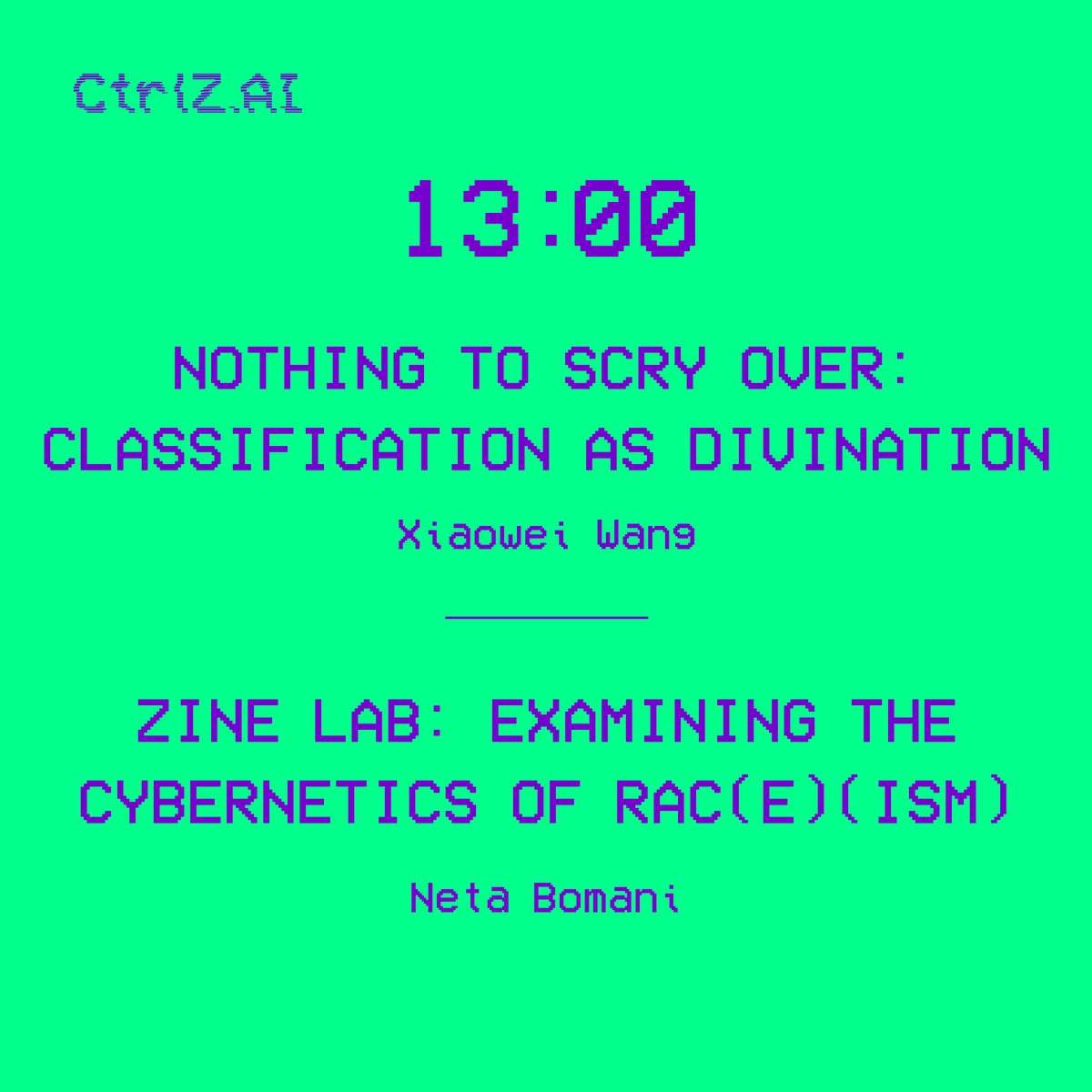 Blue text against a lime green background that reads: 13:00 Nothing to Scry Over: Classification as Divination, Zine Lab: Examining the Cybernetics of Rac(e)(ism)