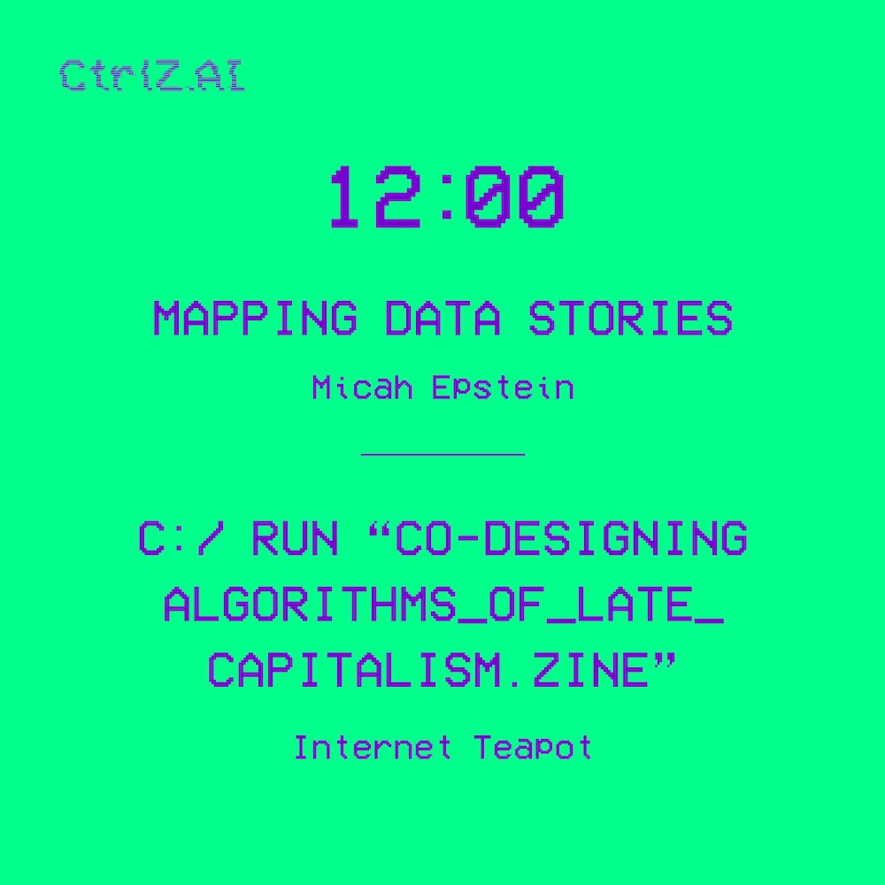 Blue text against a lime green background that reads: 12:00 Mapping Data Stories, C:/ Run "Co-designing Algorithms of Late Capitalism.Zine"