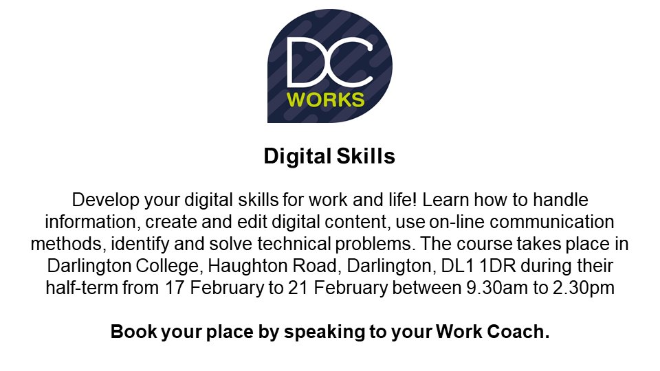 Digital Skills Darlington College, Haughton Road, Darlington, DL1 1DR during their half-term from 17 February to 21 February between 9.30am to 2.30pm   Book your place by speaking to your Work Coach.