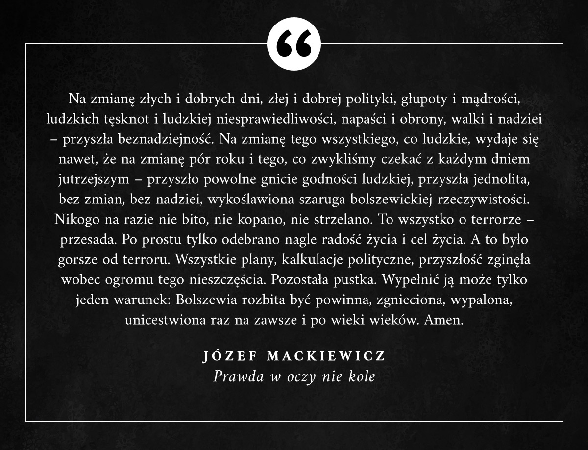 Mackiewicz o początkach bolszewickiego panowania nad Europą Wschodnią, jeszcze nim bito, kopano, strzelano – i o jedynym sposobie na wypełnienie powstałej w ich efekcie pustki. #JozefMackiewicz #Cytaty