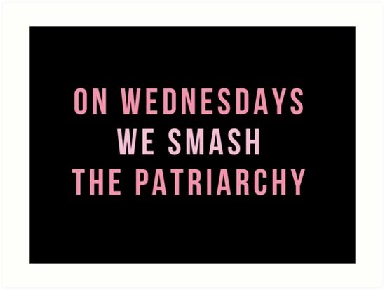 On Wednesdays we smash the patriarchy 
