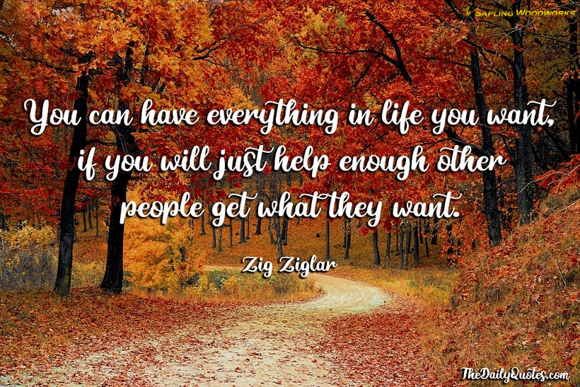 SaplingWoodwork's tweet photo. You can have everything in life you want if you will, just help enough other people get what they want. Zig Ziglar  via: https://t.co/gPSr1PyygJ https://t.co/Ycuf4pBIJy