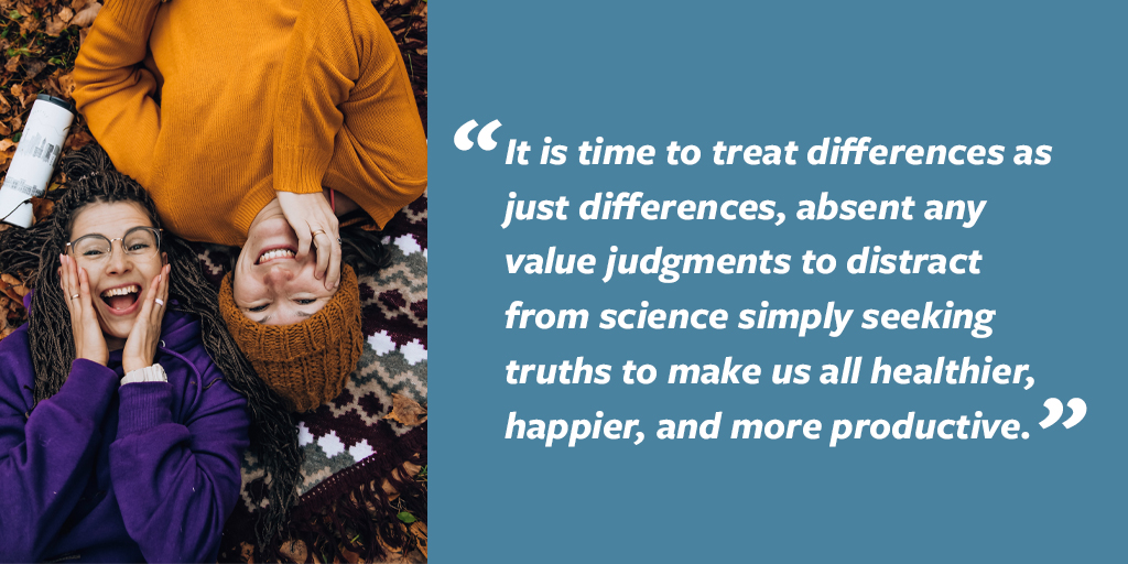 "It is time to treat differences in medical research as just differences, absent any value judgments to distract from science simply seeking truths to make us all healthier, happier, and more productive." 