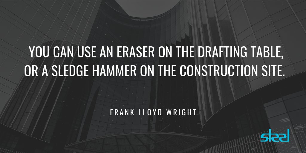 "You can use an eraser on the drafting table or a sledgehammer on the construction site." - Frank Lloyd Wright