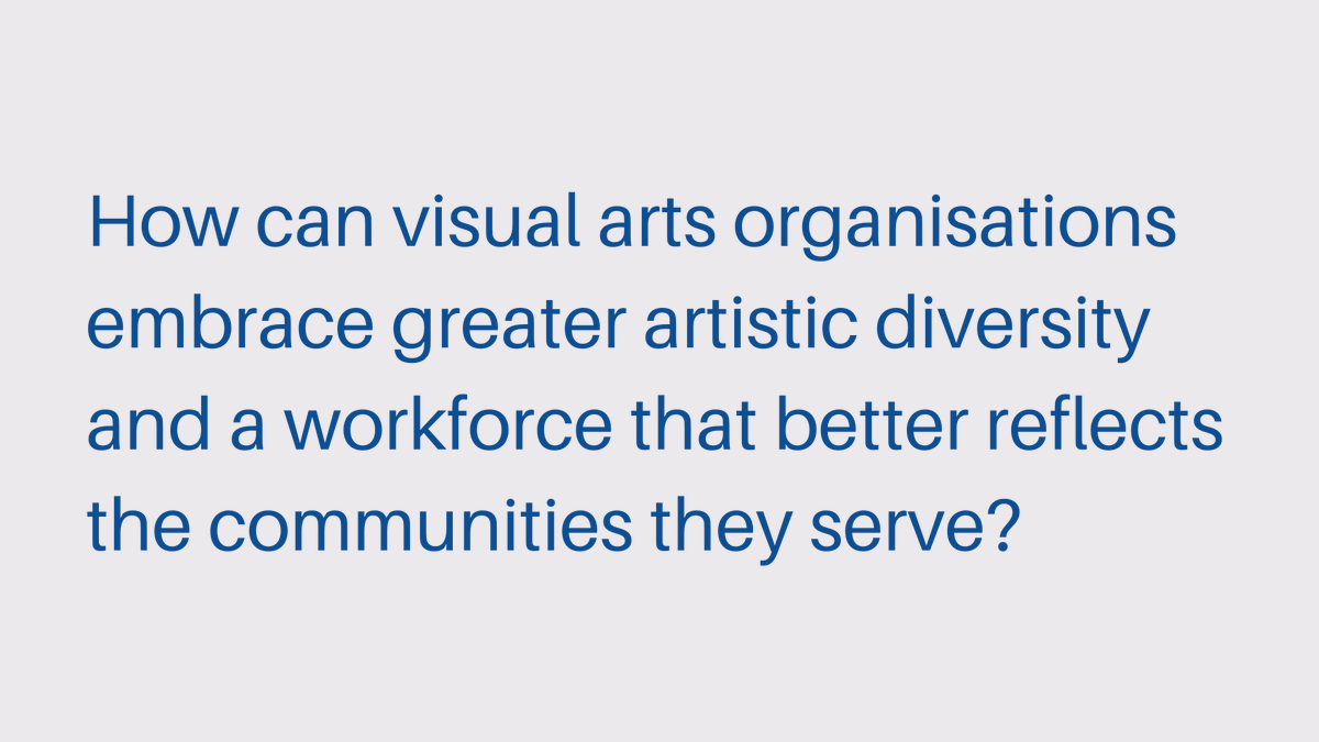 How can visual arts organisations embrace greater artistic diversity and a workforce that better reflects the communities they serve?