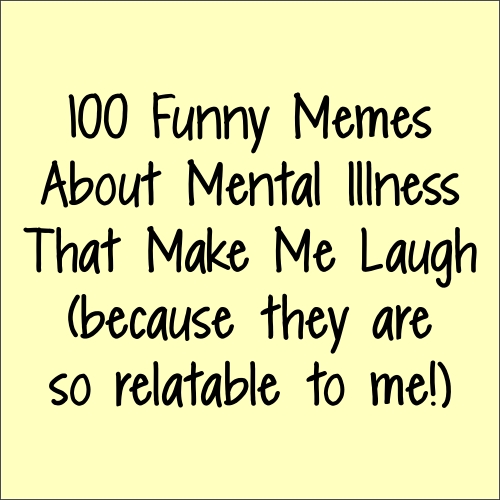 100 Funny Memes About Mental Illness. 