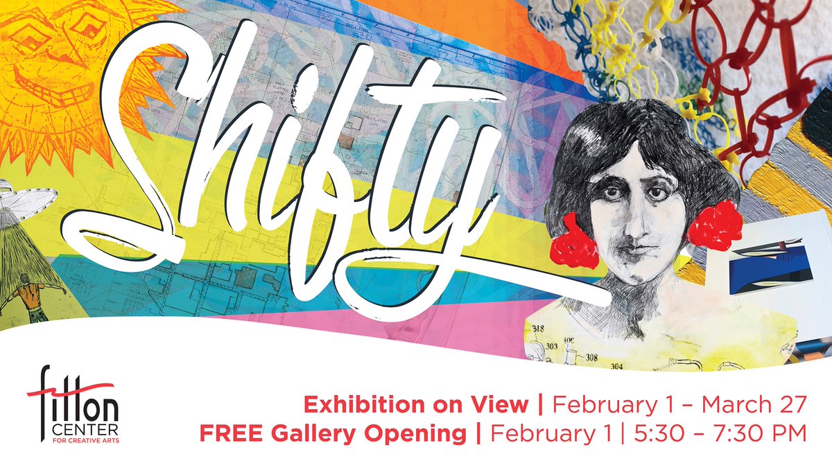 Shifty at the Fitton Center for Creative Arts. Exhibition on view Feb. 1 through March 27. Free gallery opening on Feb. 1 from 5:30 p.m. to 7:30 p.m. Image shows samples of artwork from the exhibition and the word "Shifty" in bold cursive white letters.