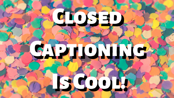 Closed Captioning is Cool! Blog Post