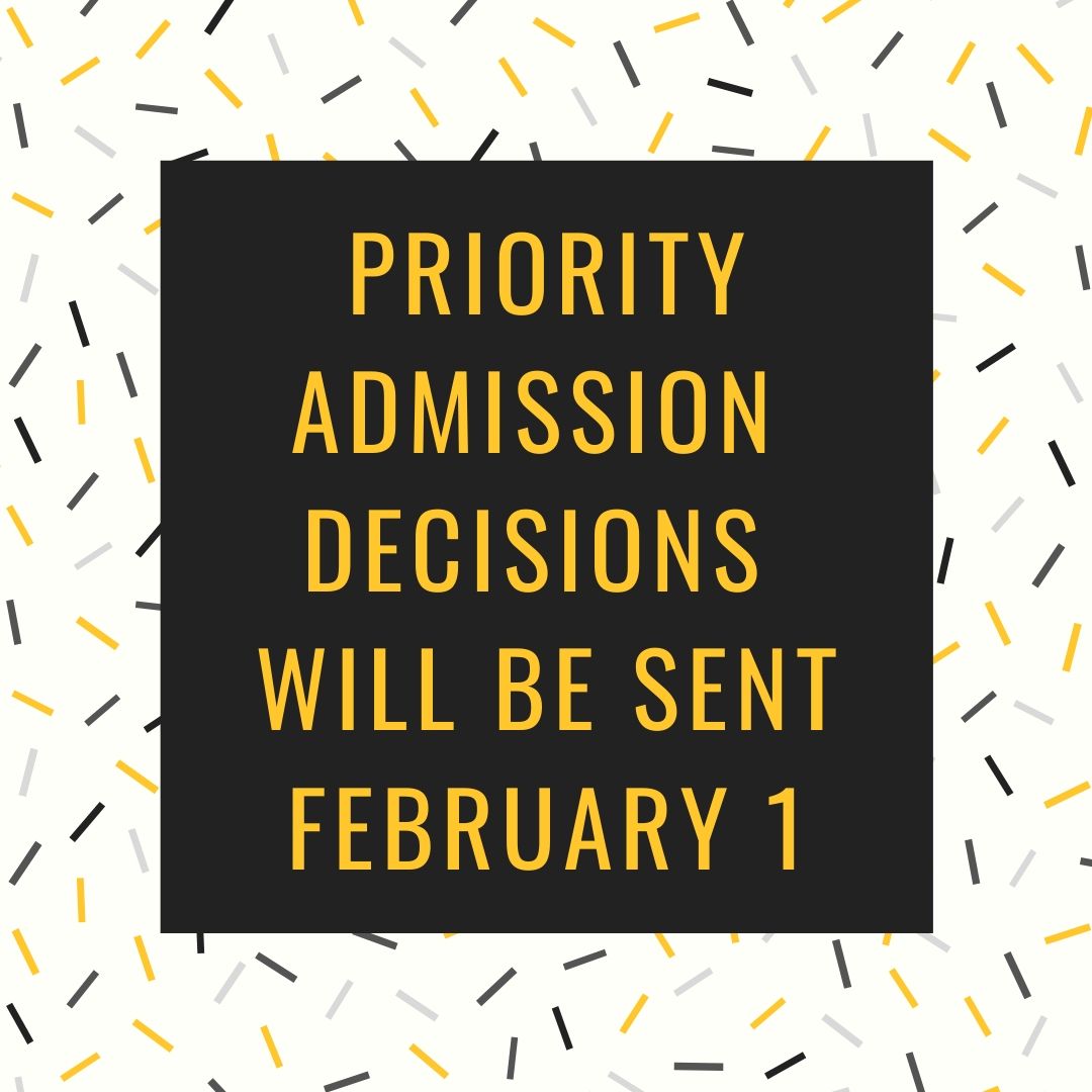 Be sure to check your email on Saturday! Priority admission decisions will be sent via email on Saturday. 

You will also receive a packet in the mail in the next few days!