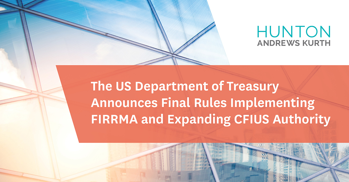 The US Department of Treasury Announces Final Rules Implementing FIRRMA and Expanding CFIUS Authority