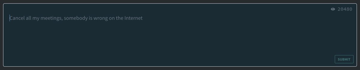 "Cancel all my meetings, someone is wrong on the internet." (XKCD #386 Allusion) As the text entry box.