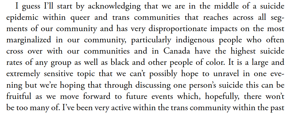 I also think -- as both Kai & Morgan do above -- that suicide culture is a racially charged culture. In trans communities suicide is most common among indigenous populations, but in my limited experience the romance of trans suicide is a disproportionately white phenomenon.
