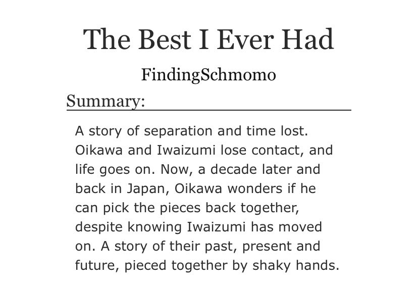 about navigating relationships, figuring out what’s important to u and knowing what u deserve but also about giving second chances. oikawa comes back to japan after a decade and reunites w iwathe plot was so well thought out and my heart WENT THROUGH IT  https://archiveofourown.org/works/3610929/chapters/7968834