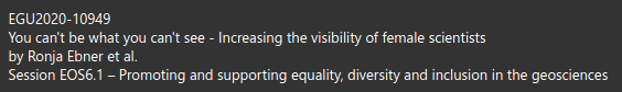 EGU2020-10949
You can't be what you can't see - Increasing the visibility of female scientists
by Ronja Ebner et al.
Session EOS6.1 – Promoting and supporting equality, diversity and inclusion in the geosciences