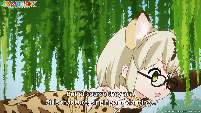 screenshot from Kemono Friends ep.08 @ 04:24.89
"But of course they are. Girls that cute, singing and dancing..."