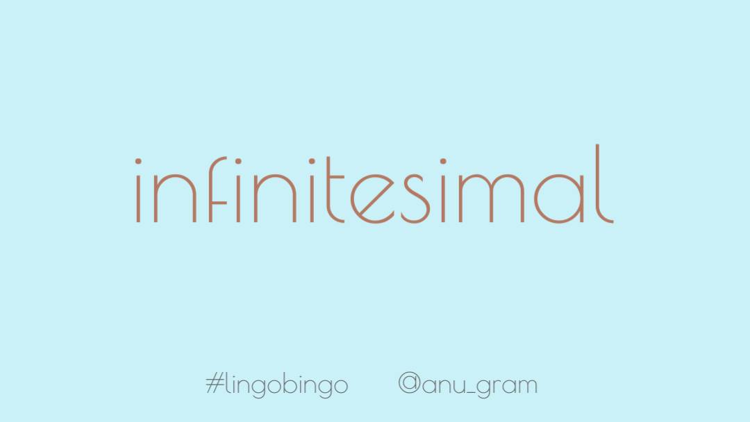 Word today is 'Infinitesimal', immeasurably small. Like a 'KshaNa' is in timeSomething about it feels very poignant #lingobingo