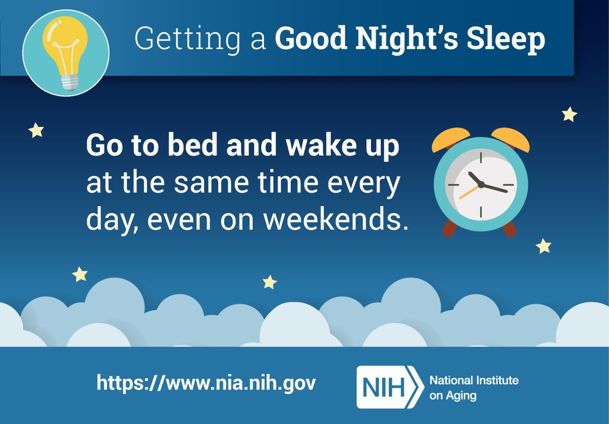 Getting a Good Night's Sleep. Go to bed and wake up at the same time every day, even on weekends.