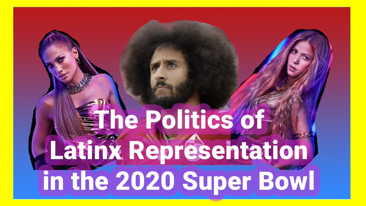 Image of Shakira, JLo, and Colin Kaepernick. The words “The Politics of Latinx Representation in the 2020 Super Bowl” are displayed over them.