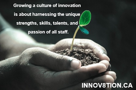 Growing a culture of innovation is about inviting all staff to bring their whole selves to work and to lead from and through the unique strengths, skills, talents, and passion they carry with them each and every day. Innov8tion.ca