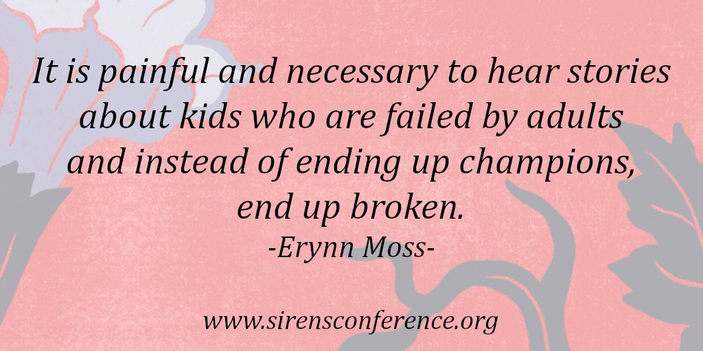 "It is painful and necessary to hear stories about kids who are failed by adults and instead of ending up champions, end up broken." -Erynn Moss