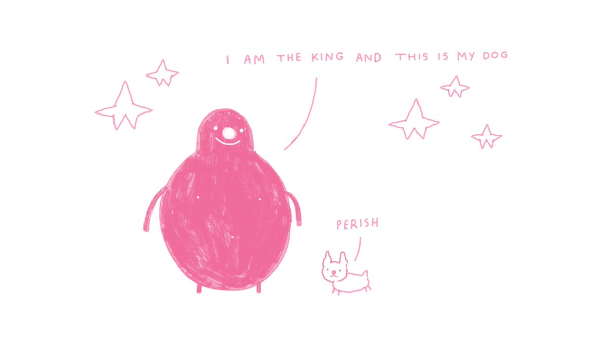 A round pink man says "I am the king and this is my dog". A dog adds, "perish".