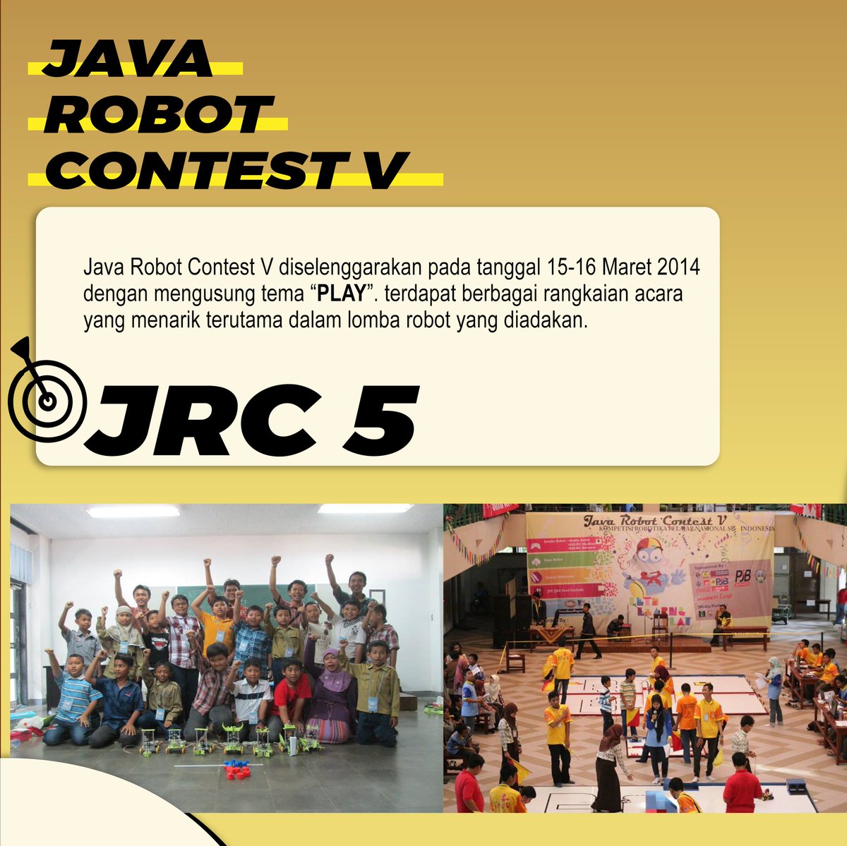 [THROWBACK JRC]
Haii JRC mania!!!
Java Robot Contest kembali diselenggarakan. Pada JRC V kali ini, pelaksanaan diselenggarakan pada tanggal 15-16 Maret 2014 dengan tema "LET'S LEARN AND PLAY". (info selengkapnya cek official instagram @officialjrc)