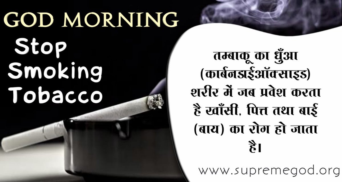 #GodMorningSaturday
तम्बाकू का धुँआ (कार्बनडाईआॅक्साइड) शरीर में जब प्रवेश करता है खाँसी, पित्त तथा बाई (बाय) का रोग हो जाता है।
@ippatel 
'@Rajkuma52616302