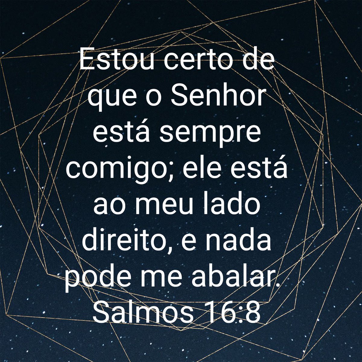 Salmos 16:8 Estou certo de que o SENHOR está sempre comigo; ele está ao meu  lado direito, e nada pode me abalar., Nova Tradução na Linguagem de Hoje  (NTLH)