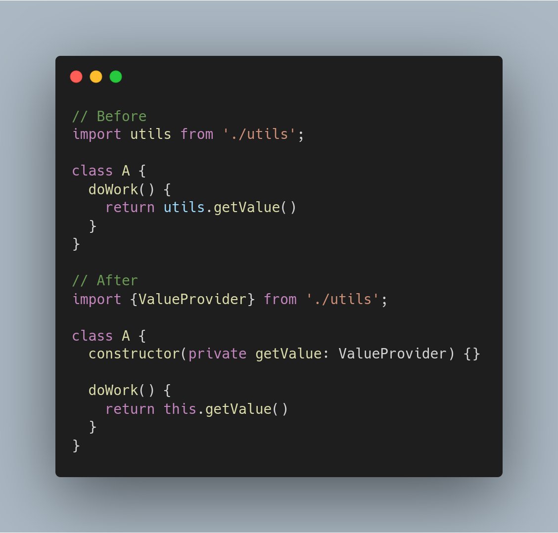 // Before
import utils from './utils';

class A {
  doWork() {
    return utils.getValue()
  }
}

// After
import {ValueProvider} from './utils';

class A {
  constructor(private getValue: ValueProvider) {}
  
  doWork() {
    return this.getValue()
  }
}