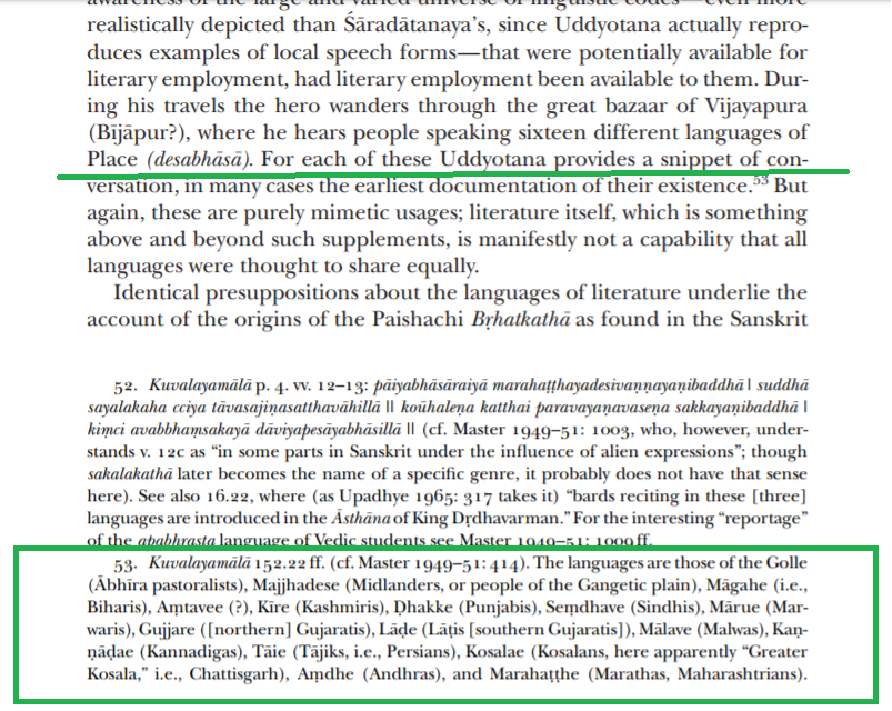 Now, what are these "Deshbhashas". Ancient Indian literature is quite clear on this matter.Kuvalayamala Kaha (8th century CE) actually provides a list of themThese Deshabhashas are regional languages like Telugu , Magahi, Gujjara, Kashmiri, Kannada, Tamil etc.