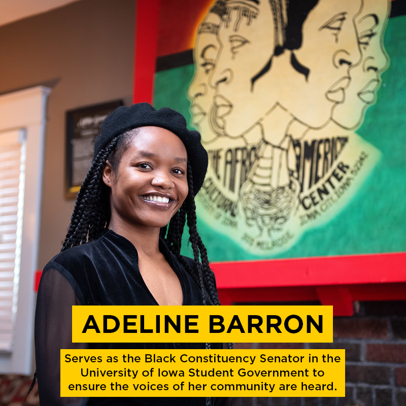 Adeline Barron is an undergraduate student who serves as the Black Constituency Senator in the University of Iowa Student Government to ensure the voices of her community are heard.