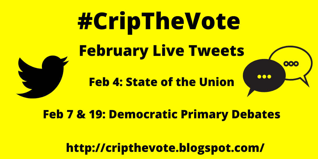Yellow graphic with black text, “#CripTheVote, February Live Tweets, Feb 4: State of the Union, Feb 7 & 19: Democratic Primary Debates, http://cripthevote.blogspot.com/“ On the left is a black Twitter bird icon, on the right are two conversation bubbles