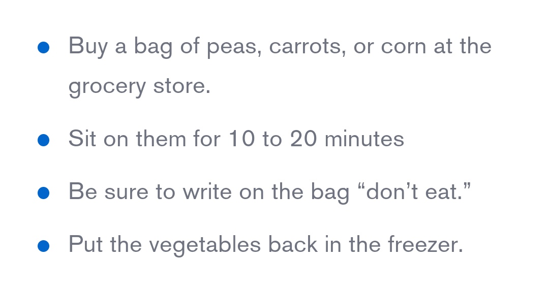 Instructions to sit on frozen vegetables. But write "don't eat" on them, and remember to put them back in the freezer when you're done.