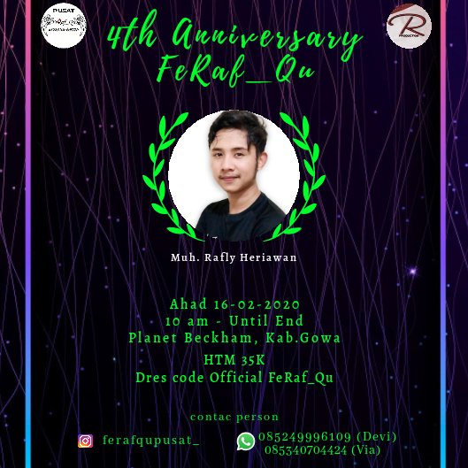 *FeRaf_Qu Pusat Present 🥳🥳🥳*
*4th Anniversary FeRaf_Qu* 
Dilaksanakan pada hari Ahad, 16 Februari 2020. Pukul 09.00 am-Until End, at Planet Beckham, Gowa Jln Poros palangga
Dont Miss it Guys ...

*Last Registrasi 14 Februari 2020*