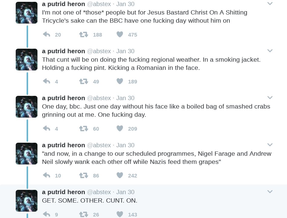 "One day, BBC. Just one day without his face like a bioled bag of smashed crabs grinning out an me. One fucking day."
Etc.