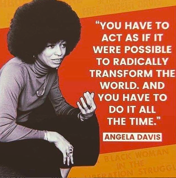 Black and white photo of young Angela Davis on an orange background with a thick horizontal red stripe. White text on the red stripe says, "you have to act as it were possible to radically transform the world. And you have to do it all the time."