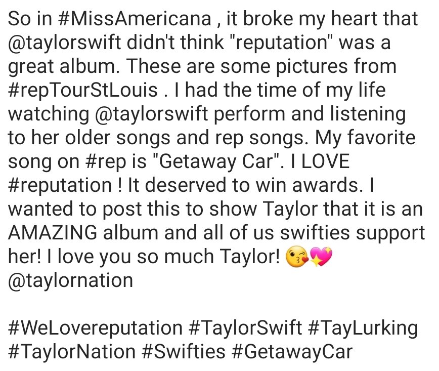 AshleyHLovesTay's tweet photo. In #MissAmericana , it broke my heart that @taylorswift13 didn't think #reputation was a great album. These are from #repTourStLouis . I loved watching her perform & listening 2 her songs. I LOVE #reputation ! It's an AMAZING album, love u Tay! @taylornation13 #WeLovereputation https://t.co/w2XEhnI1Hn