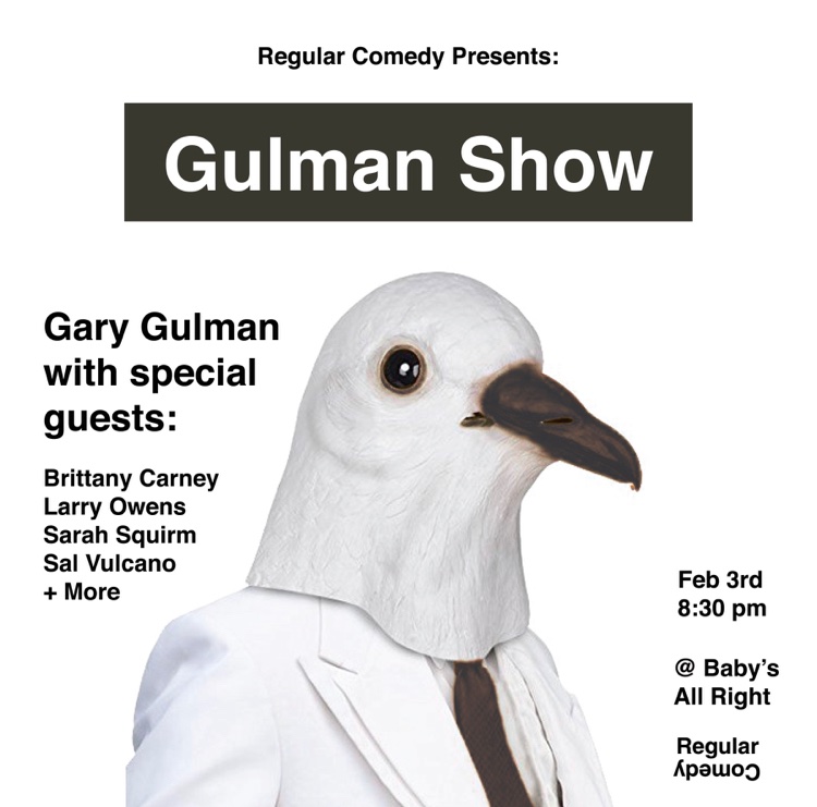 GULMAN SHOW tomorrow night <a href="/BabysAllRight/">Baby's All Right</a> ft <a href="/SalVulcano/">Sal Vulcano</a> + <a href="/SarahSquirm/">SARAH SQUIRM</a> + <a href="/larryowenslive/">Larry Owens</a> + @brittanyrcarney with the great @GaryGulman steering ship 🏄🏼‍♂️🏄🏼‍♂️🏄🏼‍♂️ Get your tixxxxx: eventbrite.com/e/gulman-show-…