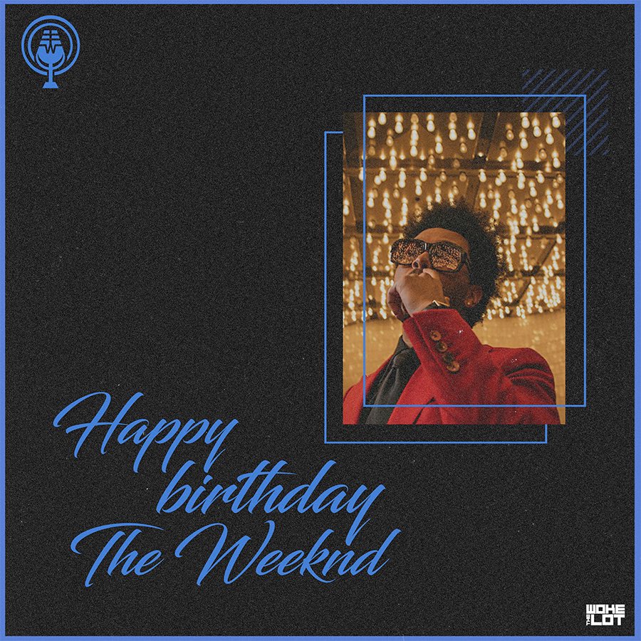 Happy birthday to The Weeknd. 