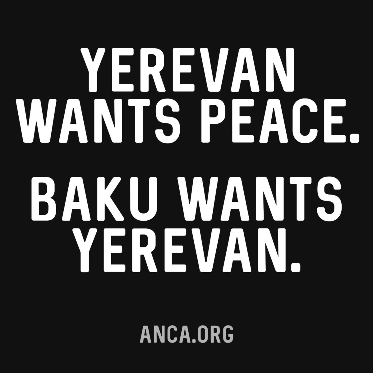Yerevan wants peace. 
Baku wants Yerevan.