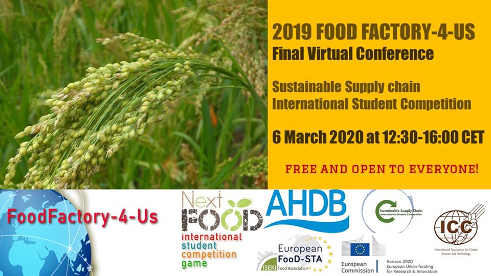 Virtual Conference on Sustainable Cereals. Food-Factory-4-Us. 6 March at 12.30 CET. Free &amp; open to the public
Register at tinyurl.com/yxxrde5z 
Organised by <a href="/ISEKIFood/">ISEKIFood</a>  in collaboration with 
<a href="/ICCcereals/">ICC</a> as part of the <a href="/NextFood3/">NextFood</a>
 Project. #conference #Students <a href="/EU_Commission/">European Commission</a>