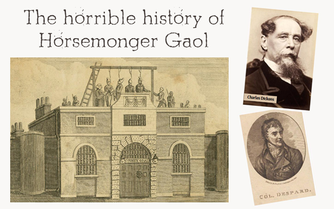 The horrible history of Horsemonger Gaol. With historic images of the gaol, Col. Despard and Charles Dickens.