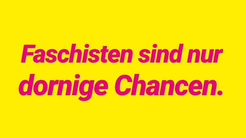 Faschisten sind nur dornige Chancen.